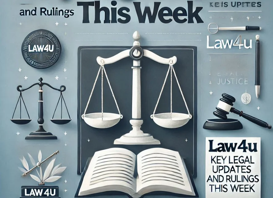 Weekly Important News: Law4U - Key Legal Updates and Ruling This Week